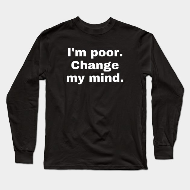 I'm poor. Change my mind. Long Sleeve T-Shirt by Motivational_Apparel